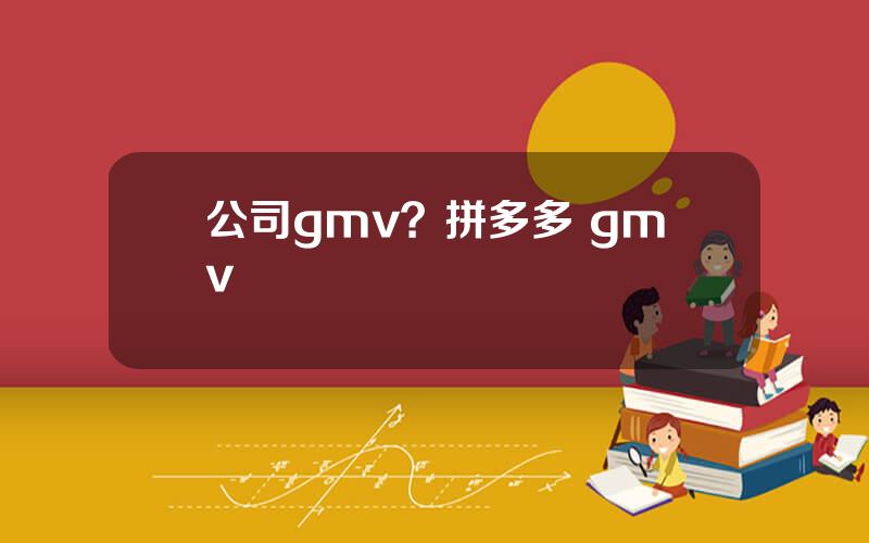 公司gmv？拼多多 gmv